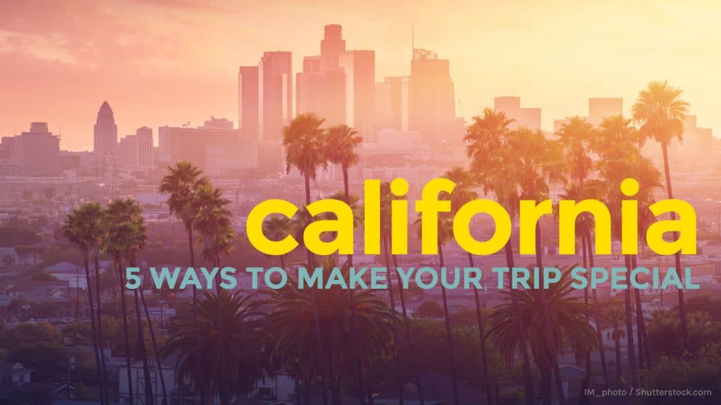 California: 5 Ways to Make Your Trip More Special | The Poor Traveler ...