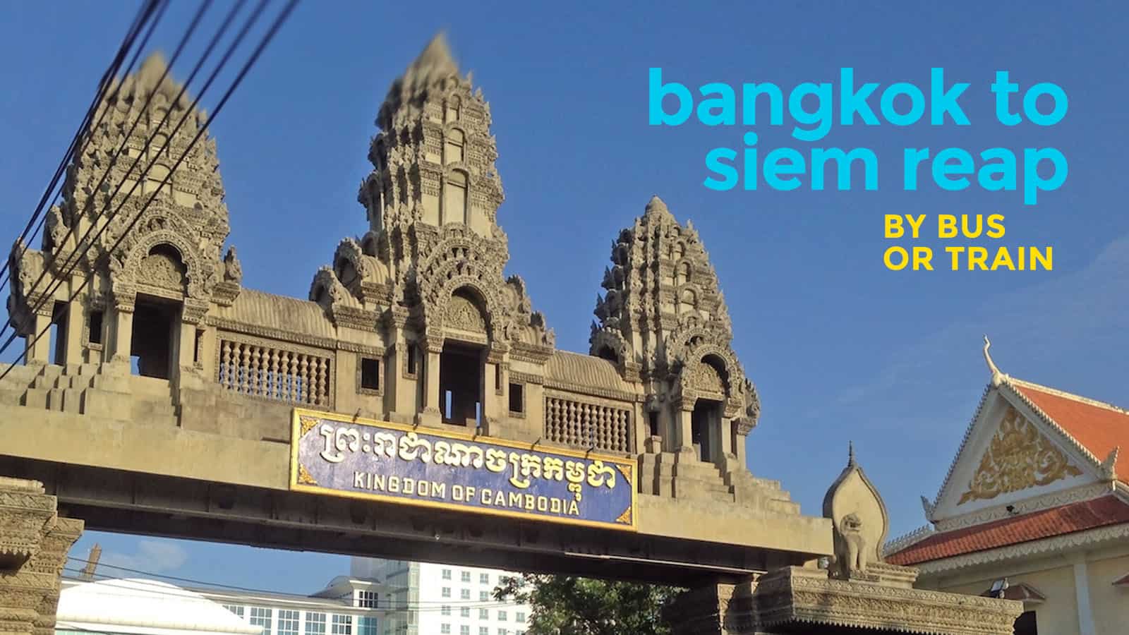 Bangkok To Siem Reap By Bus Or Train Crossing The Border The Poor Traveler Itinerary Blog