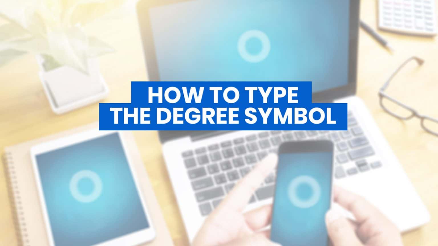 HOW TO TYPE THE DEGREE SYMBOL ° on iPhone, Android, MS Word or Computer